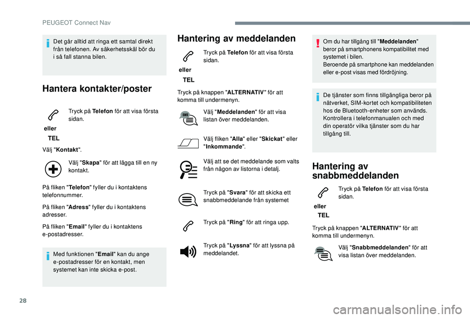 PEUGEOT 2008 2018 Bruksanvisningar (in Swedish) 28
Det går alltid att ringa ett samtal direkt
från telefonen. Av säkerhetsskäl bör du
i så fall stanna bilen.
Hantera kontakter/poster
eller Tryck på Telefon
för att visa första
sidan. PEUGEOT 2008 2018 Bruksanvisningar (in Swedish) 28
Det går alltid att ringa ett samtal direkt
från telefonen. Av säkerhetsskäl bör du
i så fall stanna bilen.
Hantera kontakter/poster
eller Tryck på Telefon
för att visa första
sidan.