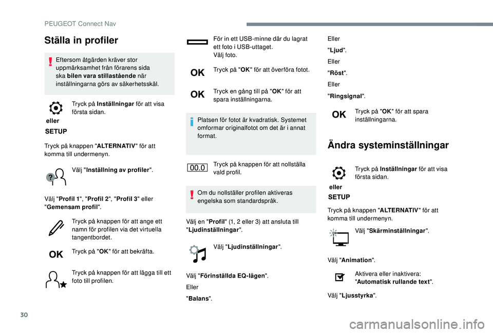 PEUGEOT 2008 2018 Bruksanvisningar (in Swedish) 30
Ställa in profiler
Eftersom åtgärden kräver stor
uppmärksamhet från förarens sida
ska bilen vara stillastående när
inställningarna görs av säkerhetsskäl.
eller Tryck på Inställn PEUGEOT 2008 2018 Bruksanvisningar (in Swedish) 30
Ställa in profiler
Eftersom åtgärden kräver stor
uppmärksamhet från förarens sida
ska bilen vara stillastående när
inställningarna görs av säkerhetsskäl.
eller Tryck på Inställn