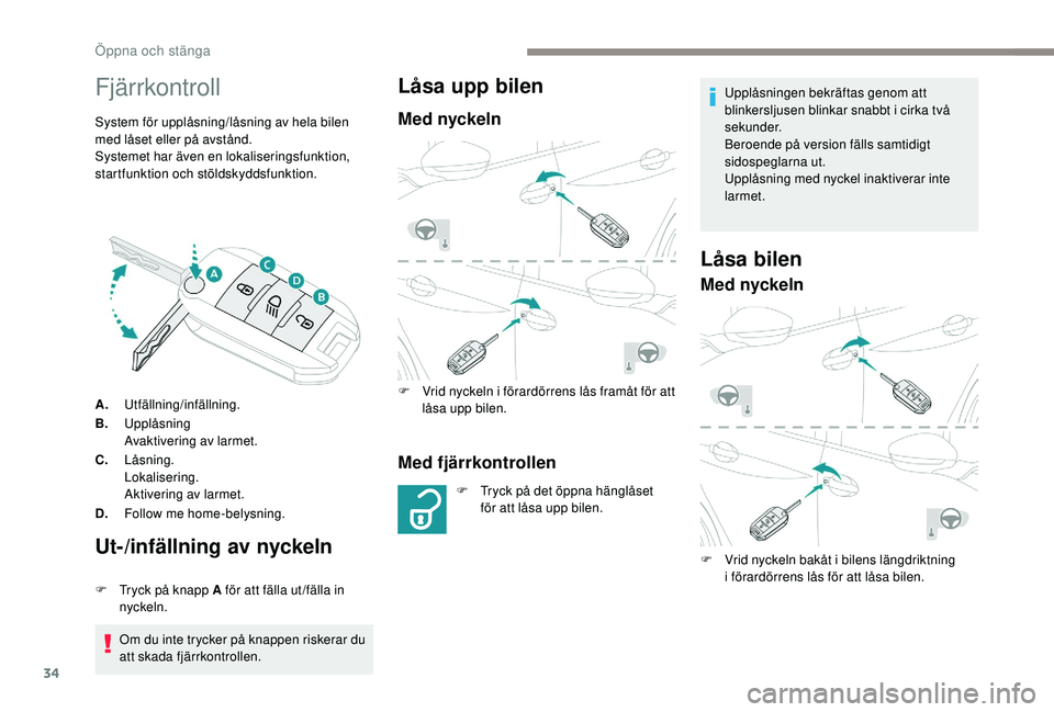 PEUGEOT 2008 2018 Bruksanvisningar (in Swedish) 34
Fjärrkontroll
System för upplåsning/låsning av hela bilen
med låset eller på avstånd.
Systemet har även en lokaliseringsfunktion,
startfunktion och stöldskyddsfunktion.
A.Utfällning/inf PEUGEOT 2008 2018 Bruksanvisningar (in Swedish) 34
Fjärrkontroll
System för upplåsning/låsning av hela bilen
med låset eller på avstånd.
Systemet har även en lokaliseringsfunktion,
startfunktion och stöldskyddsfunktion.
A.Utfällning/inf