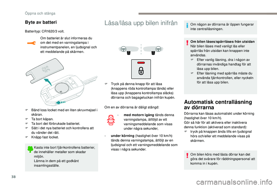 PEUGEOT 2008 2018 Bruksanvisningar (in Swedish) 38
Byte av batteri
Batterityp: CR1620/3 volt.Om batteriet är slut informeras du
om det med en varningslampa i
instrumentpanelen, en ljudsignal och
ett meddelande på skärmen.
F
B
änd loss loc PEUGEOT 2008 2018 Bruksanvisningar (in Swedish) 38
Byte av batteri
Batterityp: CR1620/3 volt.Om batteriet är slut informeras du
om det med en varningslampa i
instrumentpanelen, en ljudsignal och
ett meddelande på skärmen.
F
B
änd loss loc