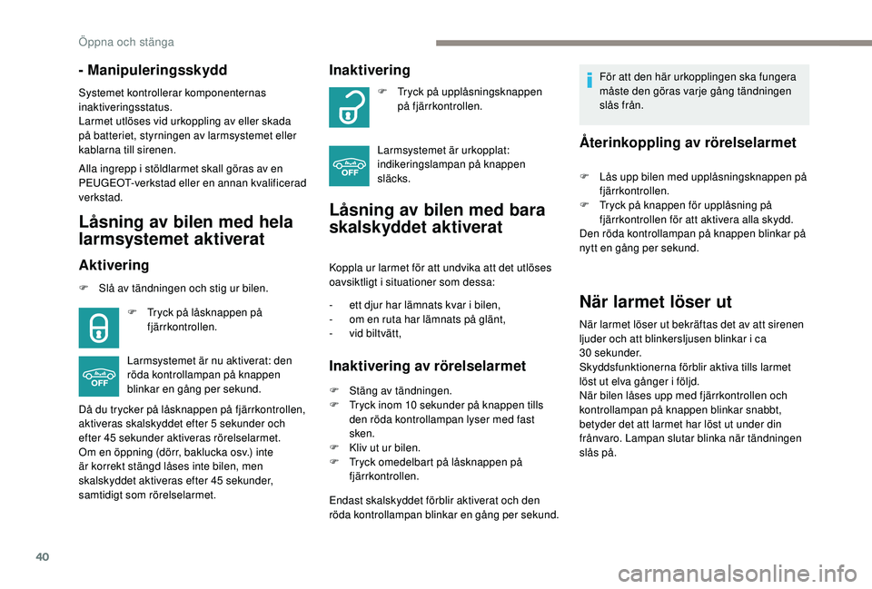 PEUGEOT 2008 2018 Bruksanvisningar (in Swedish) 40
- Manipuleringsskydd
Systemet kontrollerar komponenternas
inaktiveringsstatus.
Larmet utlöses vid urkoppling av eller skada
på batteriet, styrningen av larmsystemet eller
kablarna till sirenen PEUGEOT 2008 2018 Bruksanvisningar (in Swedish) 40
- Manipuleringsskydd
Systemet kontrollerar komponenternas
inaktiveringsstatus.
Larmet utlöses vid urkoppling av eller skada
på batteriet, styrningen av larmsystemet eller
kablarna till sirenen