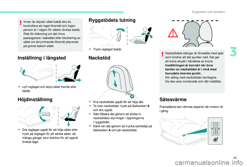 PEUGEOT 2008 2018 Bruksanvisningar (in Swedish) 45
Innan du skjuter sätet bakåt ska du
kontrollera att inget föremål och ingen
person är i vägen för sätets rörelse bakåt.
Risk för klämning om det finns
passagerare i baksätet eller b PEUGEOT 2008 2018 Bruksanvisningar (in Swedish) 45
Innan du skjuter sätet bakåt ska du
kontrollera att inget föremål och ingen
person är i vägen för sätets rörelse bakåt.
Risk för klämning om det finns
passagerare i baksätet eller b