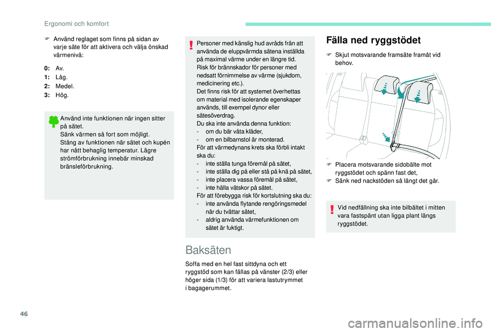 PEUGEOT 2008 2018 Bruksanvisningar (in Swedish) 46
0:Av.
1: Låg.
2: Medel.
3: Hög.
Använd inte funktionen när ingen sitter
på sätet.
Sänk värmen så fort som möjligt.
Stäng av funktionen när sätet och kupén
har nått behaglig tempera PEUGEOT 2008 2018 Bruksanvisningar (in Swedish) 46
0:Av.
1: Låg.
2: Medel.
3: Hög.
Använd inte funktionen när ingen sitter
på sätet.
Sänk värmen så fort som möjligt.
Stäng av funktionen när sätet och kupén
har nått behaglig tempera