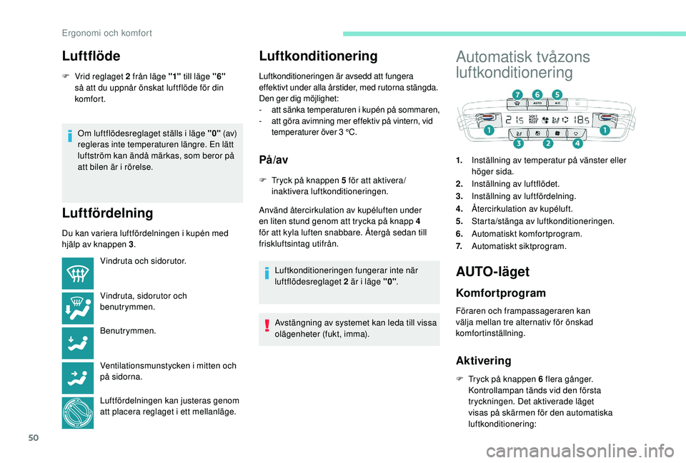 PEUGEOT 2008 2018 Bruksanvisningar (in Swedish) 50
Luftflöde
F Vrid reglaget 2 från läge "1" till läge "6"
så att du uppnår önskat luftflöde för din
komfor t.
Om luftflödesreglaget ställs i läge "0" (av)
r PEUGEOT 2008 2018 Bruksanvisningar (in Swedish) 50
Luftflöde
F Vrid reglaget 2 från läge "1" till läge "6"
så att du uppnår önskat luftflöde för din
komfor t.
Om luftflödesreglaget ställs i läge "0" (av)
r