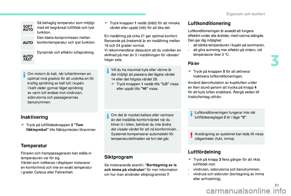 PEUGEOT 2008 2018 Bruksanvisningar (in Swedish) 51
Så behaglig temperatur som möjligt
med ett begränsat luftflöde och tyst
funktion.
Den bästa kompromissen mellan
komforttemperatur och tyst funktion.
Dynamisk och effektiv luftspridning.
Om PEUGEOT 2008 2018 Bruksanvisningar (in Swedish) 51
Så behaglig temperatur som möjligt
med ett begränsat luftflöde och tyst
funktion.
Den bästa kompromissen mellan
komforttemperatur och tyst funktion.
Dynamisk och effektiv luftspridning.
Om