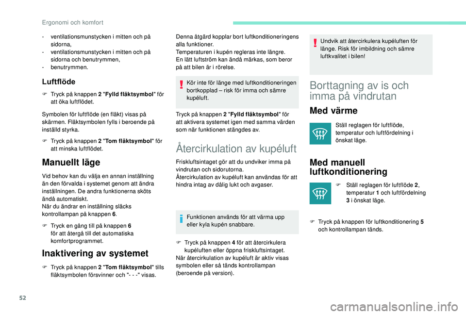 PEUGEOT 2008 2018 Bruksanvisningar (in Swedish) 52
- ventilationsmunstycken i mitten och på sidorna,
-
v
entilationsmunstycken i mitten och på
sidorna och benutrymmen,
-
benutrymmen.
Luftflöde
F Tryck på knappen 2 " Fylld fläktsymbo PEUGEOT 2008 2018 Bruksanvisningar (in Swedish) 52
- ventilationsmunstycken i mitten och på sidorna,
-
v
entilationsmunstycken i mitten och på
sidorna och benutrymmen,
-
benutrymmen.
Luftflöde
F Tryck på knappen 2 " Fylld fläktsymbo