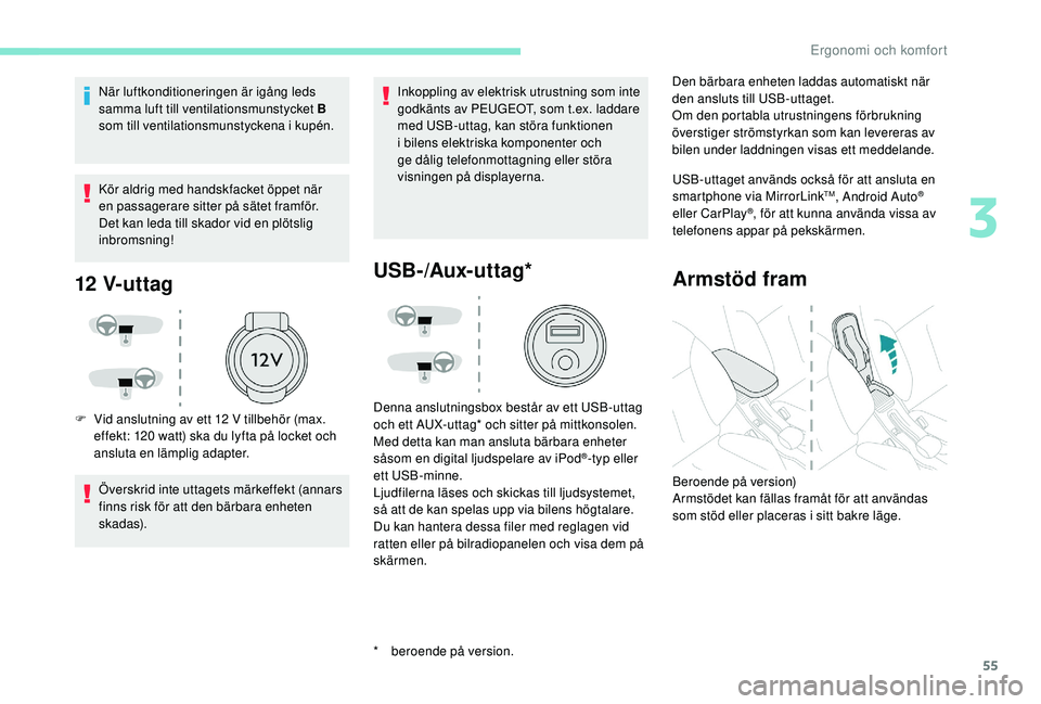 PEUGEOT 2008 2018 Bruksanvisningar (in Swedish) 55
När luftkonditioneringen är igång leds
samma luft till ventilationsmunstycket B
som till ventilationsmunstyckena i kupén.
Kör aldrig med handskfacket öppet när
en passagerare sitter på s PEUGEOT 2008 2018 Bruksanvisningar (in Swedish) 55
När luftkonditioneringen är igång leds
samma luft till ventilationsmunstycket B
som till ventilationsmunstyckena i kupén.
Kör aldrig med handskfacket öppet när
en passagerare sitter på s