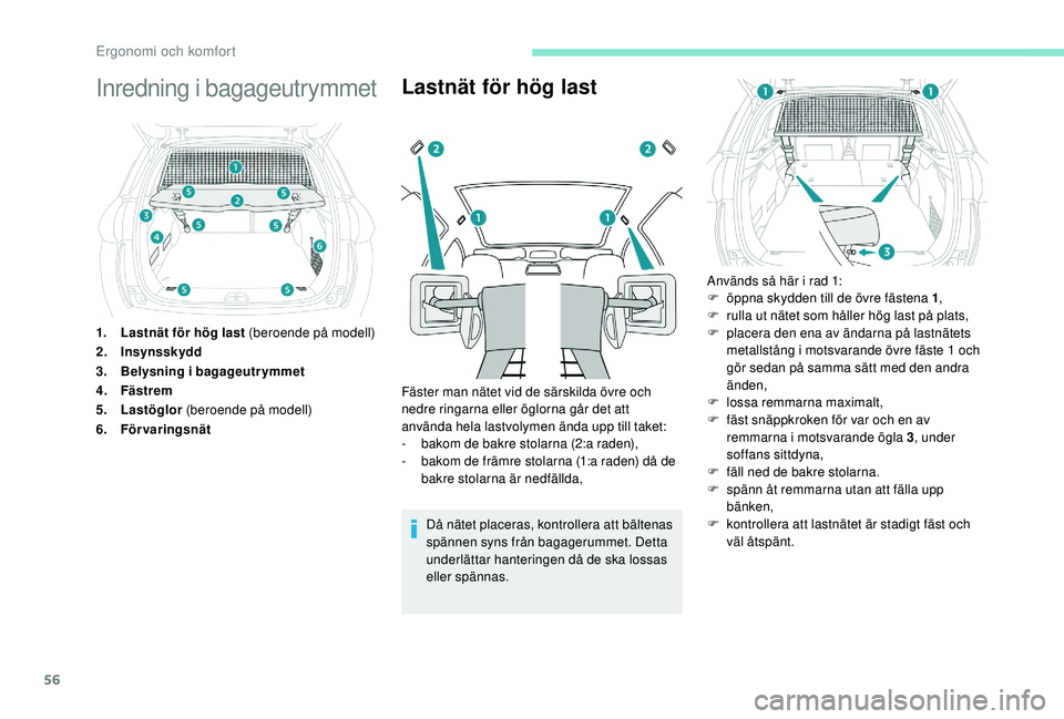 PEUGEOT 2008 2018 Bruksanvisningar (in Swedish) 56
Inredning i bagageutrymmet
1.Lastnät för hög last (beroende på modell)
2. Insynsskydd
3. Belysning i bagageutrymmet
4. Fästrem
5. Lastöglor (beroende på modell)
6. Förvaringsnät
Lastnät PEUGEOT 2008 2018 Bruksanvisningar (in Swedish) 56
Inredning i bagageutrymmet
1.Lastnät för hög last (beroende på modell)
2. Insynsskydd
3. Belysning i bagageutrymmet
4. Fästrem
5. Lastöglor (beroende på modell)
6. Förvaringsnät
Lastnät