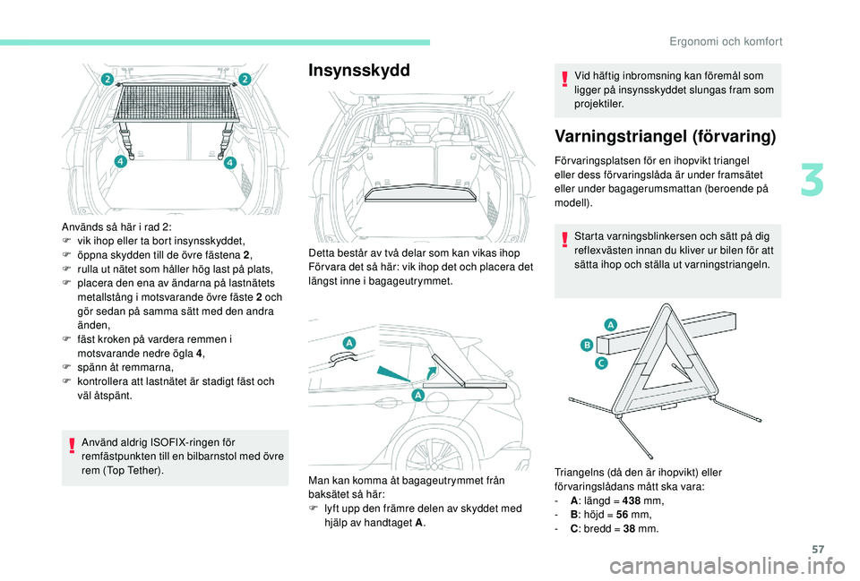 PEUGEOT 2008 2018 Bruksanvisningar (in Swedish) 57
Används så här i rad 2:
F v ik ihop eller ta bort insynsskyddet,
F
ö
ppna skydden till de övre fästena 2 ,
F
r
ulla ut nätet som håller hög last på plats,
F
p
lacera den ena av à PEUGEOT 2008 2018 Bruksanvisningar (in Swedish) 57
Används så här i rad 2:
F v ik ihop eller ta bort insynsskyddet,
F
ö
ppna skydden till de övre fästena 2 ,
F
r
ulla ut nätet som håller hög last på plats,
F
p
lacera den ena av Ã