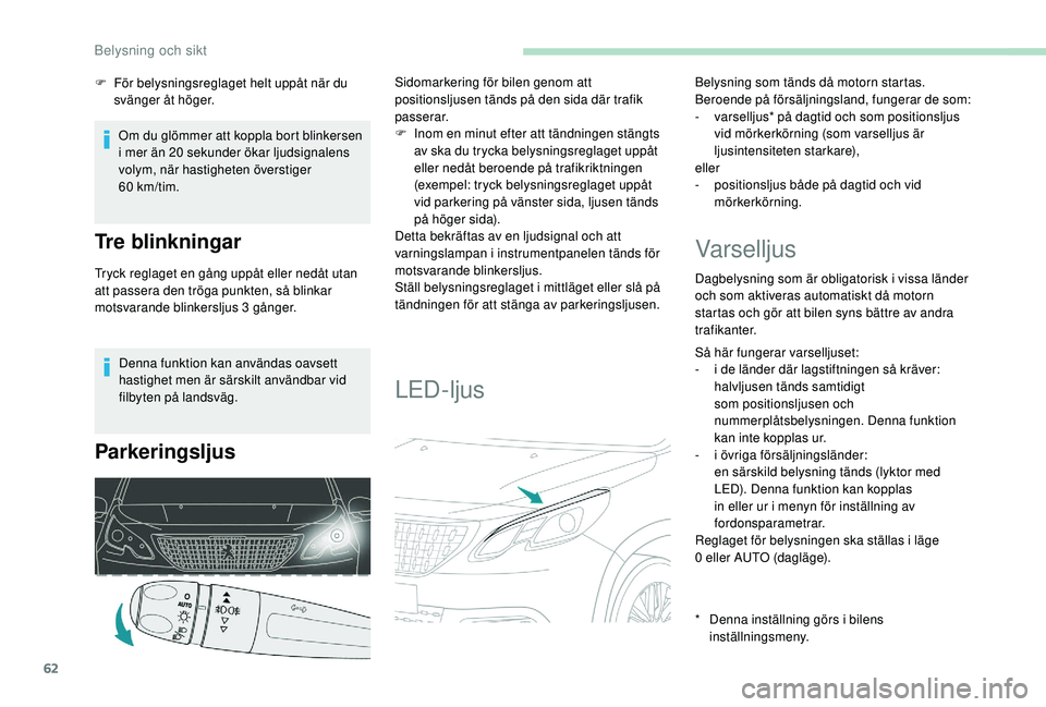 PEUGEOT 2008 2018 Bruksanvisningar (in Swedish) 62
Denna funktion kan användas oavsett
hastighet men är särskilt användbar vid
filbyten på landsväg.
Parkeringsljus
Sidomarkering för bilen genom att
positionsljusen tänds på den sida där PEUGEOT 2008 2018 Bruksanvisningar (in Swedish) 62
Denna funktion kan användas oavsett
hastighet men är särskilt användbar vid
filbyten på landsväg.
Parkeringsljus
Sidomarkering för bilen genom att
positionsljusen tänds på den sida där