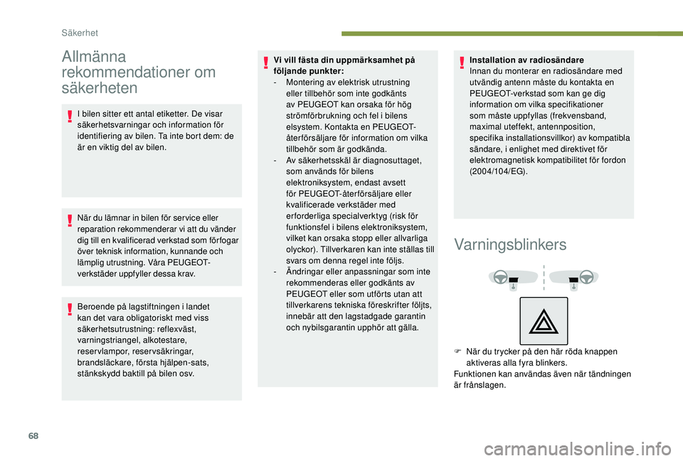 PEUGEOT 2008 2018 Bruksanvisningar (in Swedish) 68
Allmänna
rekommendationer om
säkerheten
I bilen sitter ett antal etiketter. De visar
säkerhetsvarningar och information för
identifiering av bilen. Ta inte bort dem: de
är en viktig del a PEUGEOT 2008 2018 Bruksanvisningar (in Swedish) 68
Allmänna
rekommendationer om
säkerheten
I bilen sitter ett antal etiketter. De visar
säkerhetsvarningar och information för
identifiering av bilen. Ta inte bort dem: de
är en viktig del a