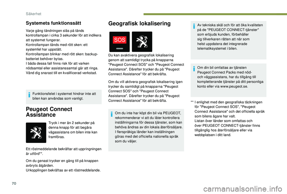 PEUGEOT 2008 2018 Bruksanvisningar (in Swedish) 70
Systemets funktionssätt
Varje gång tändningen slås på tänds
kontrollampan i cirka 3 sekunder för att indikera
att systemet fungerar.
Kontrollampan tänds med rött sken: ett
systemfel har PEUGEOT 2008 2018 Bruksanvisningar (in Swedish) 70
Systemets funktionssätt
Varje gång tändningen slås på tänds
kontrollampan i cirka 3 sekunder för att indikera
att systemet fungerar.
Kontrollampan tänds med rött sken: ett
systemfel har