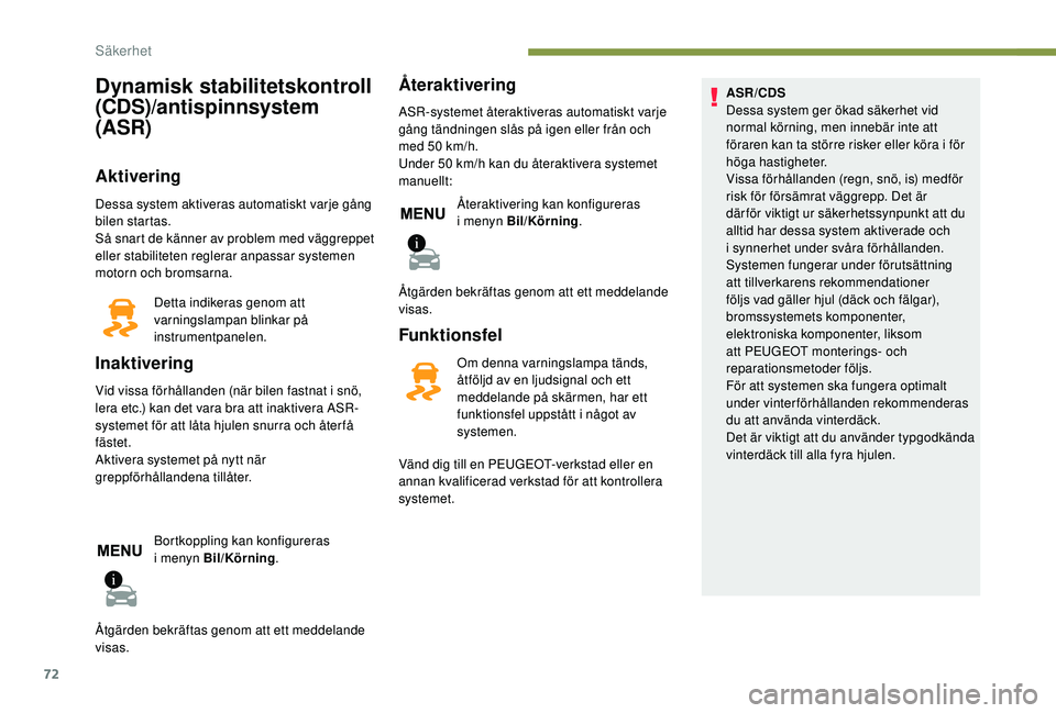 PEUGEOT 2008 2018 Bruksanvisningar (in Swedish) 72
Dynamisk stabilitetskontroll
(CDS)/antispinnsystem
(ASR)
Aktivering
Dessa system aktiveras automatiskt varje gång
bilen startas.
Så snart de känner av problem med väggreppet
eller stabilite PEUGEOT 2008 2018 Bruksanvisningar (in Swedish) 72
Dynamisk stabilitetskontroll
(CDS)/antispinnsystem
(ASR)
Aktivering
Dessa system aktiveras automatiskt varje gång
bilen startas.
Så snart de känner av problem med väggreppet
eller stabilite