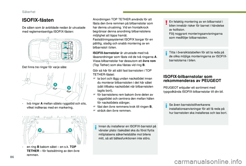 PEUGEOT 2008 2018 Bruksanvisningar (in Swedish) 86
ISOFIX-fästen
De säten som är avbildade nedan är utrustade
med reglementsenliga ISOFIX-fästen:
Det finns tre ringar för varje säte:
-
t
vå ringar A mellan sätets ryggstöd och sits,
vi PEUGEOT 2008 2018 Bruksanvisningar (in Swedish) 86
ISOFIX-fästen
De säten som är avbildade nedan är utrustade
med reglementsenliga ISOFIX-fästen:
Det finns tre ringar för varje säte:
-
t
vå ringar A mellan sätets ryggstöd och sits,
vi