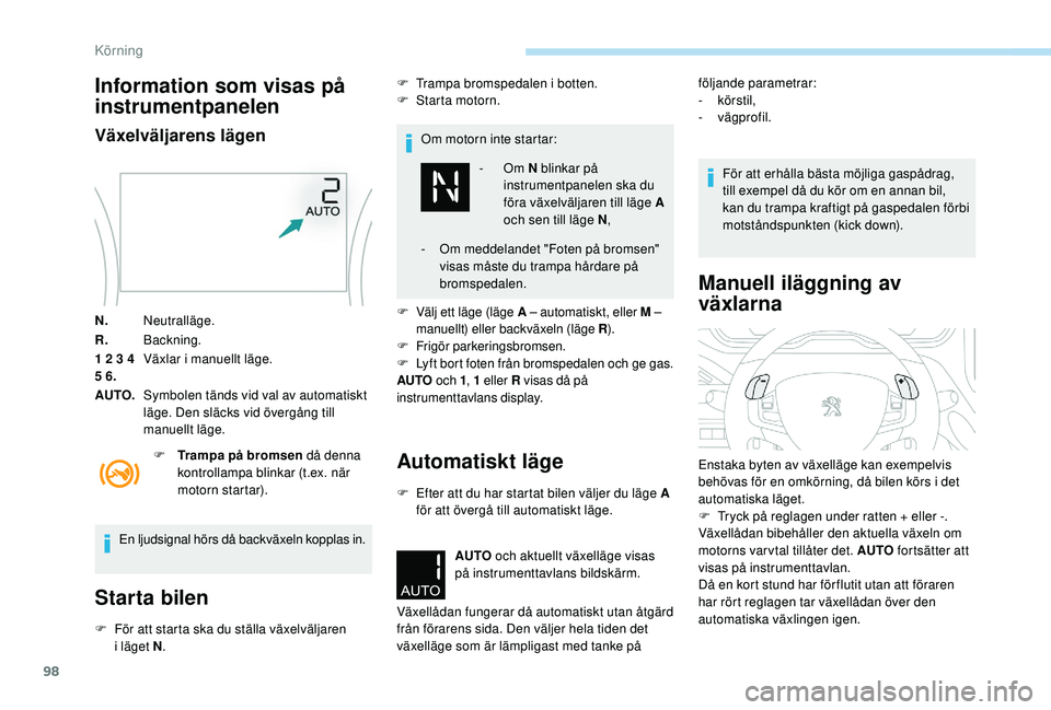 PEUGEOT 2008 2018 Bruksanvisningar (in Swedish) 98
Information som visas på
instrumentpanelen
Växelväljarens lägen
N.Neutralläge.
R. Backning.
1 2 3 4
5 6. Växlar i manuellt läge.
AUTO. Symbolen tänds vid val av automatiskt
läge. Den sl PEUGEOT 2008 2018 Bruksanvisningar (in Swedish) 98
Information som visas på
instrumentpanelen
Växelväljarens lägen
N.Neutralläge.
R. Backning.
1 2 3 4
5 6. Växlar i manuellt läge.
AUTO. Symbolen tänds vid val av automatiskt
läge. Den sl