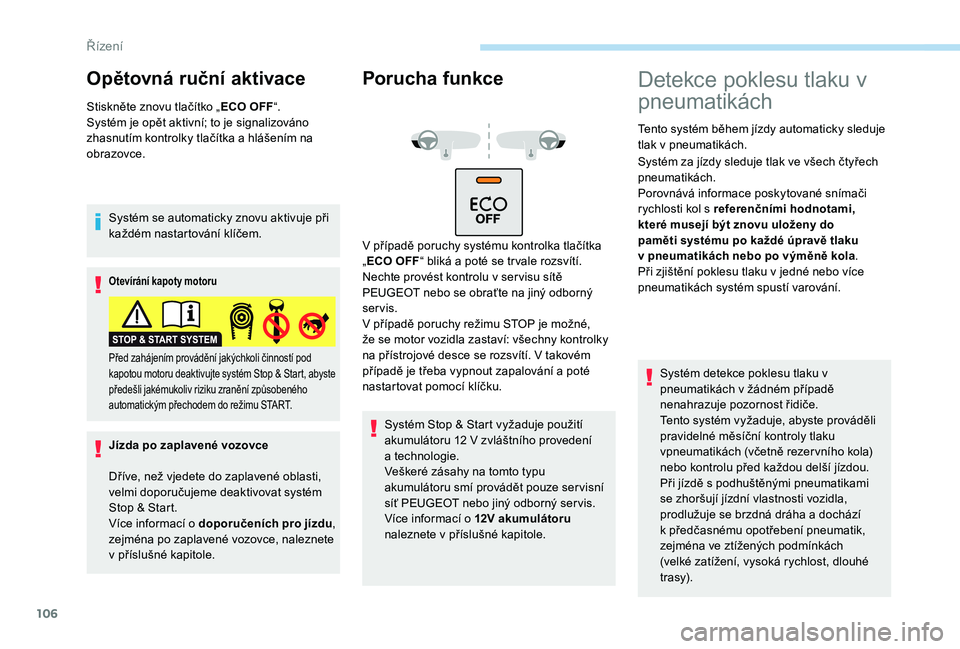 PEUGEOT 2008 2018 Návod na použití (in Czech) 106
Opětovná ruční aktivace
Stiskněte znovu tlačítko „ECO OFF“.
Systém je opět aktivní; to je signalizováno
zhasnutím kontrolky tlačítka a hlášením na
obrazovce.
Systém se auto PEUGEOT 2008 2018 Návod na použití (in Czech) 106
Opětovná ruční aktivace
Stiskněte znovu tlačítko „ECO OFF“.
Systém je opět aktivní; to je signalizováno
zhasnutím kontrolky tlačítka a hlášením na
obrazovce.
Systém se auto