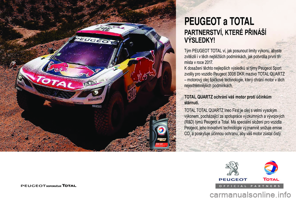 PEUGEOT 2008 2018 Návod na použití (in Czech) Tým PEUGEOT TOTAL ví, jak posunout limity výkonu, abyste
zvítězili i v těch nejtěžších podmínkách, jak potvrdila první tři
místa v
roce 2017.
K
dosažení těchto nejlepšíc PEUGEOT 2008 2018 Návod na použití (in Czech) Tým PEUGEOT TOTAL ví, jak posunout limity výkonu, abyste
zvítězili i v těch nejtěžších podmínkách, jak potvrdila první tři
místa v
roce 2017.
K
dosažení těchto nejlepšíc