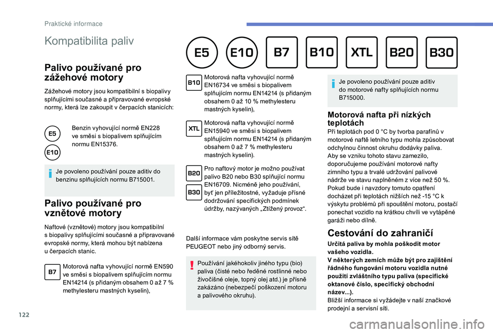 PEUGEOT 2008 2018 Návod na použití (in Czech) 122
Kompatibilita paliv
Palivo používané pro
zážehové motory
Zážehové motory jsou kompatibilní s biopalivy
s plňujícími současné a připravované evropské
normy, která lze PEUGEOT 2008 2018 Návod na použití (in Czech) 122
Kompatibilita paliv
Palivo používané pro
zážehové motory
Zážehové motory jsou kompatibilní s biopalivy
s plňujícími současné a připravované evropské
normy, která lze