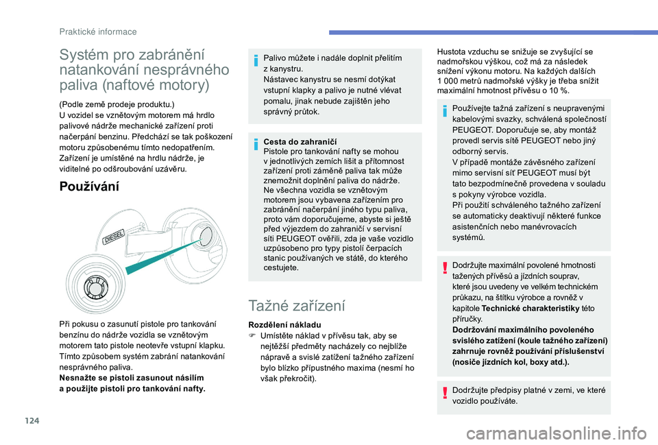 PEUGEOT 2008 2018 Návod na použití (in Czech) 124
Systém pro zabránění
natankování nesprávného
paliva (naftové motory)
(Podle země prodeje produktu.)
U vozidel se vznětovým motorem má hrdlo
palivové nádrže mechanické zařízen PEUGEOT 2008 2018 Návod na použití (in Czech) 124
Systém pro zabránění
natankování nesprávného
paliva (naftové motory)
(Podle země prodeje produktu.)
U vozidel se vznětovým motorem má hrdlo
palivové nádrže mechanické zařízen