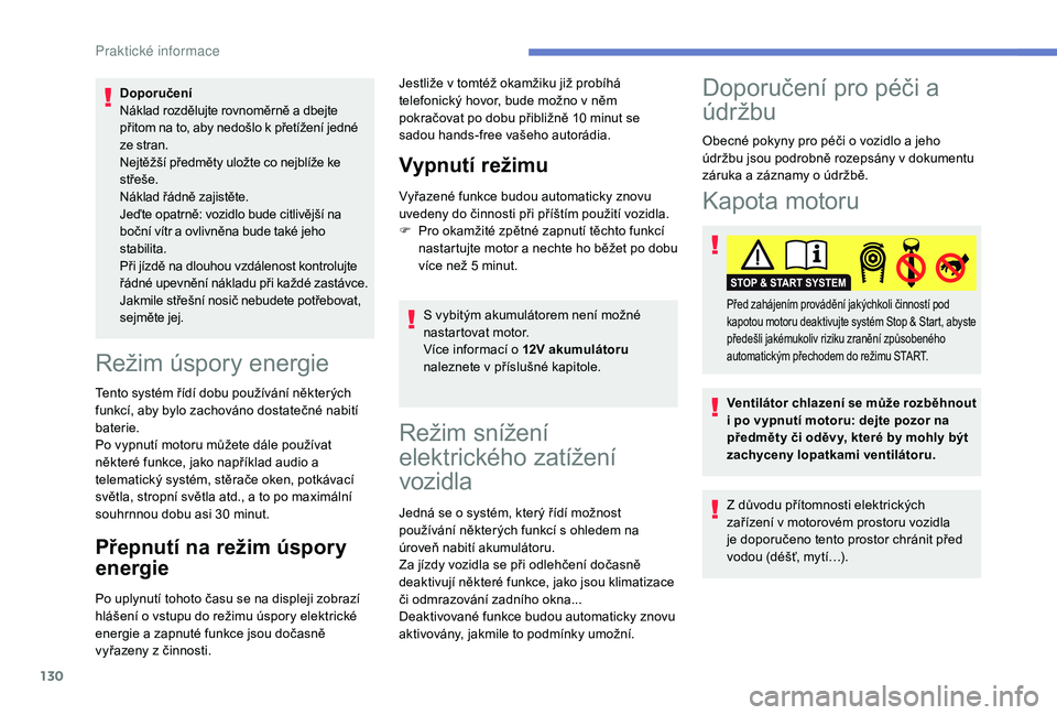PEUGEOT 2008 2018 Návod na použití (in Czech) 130
Doporučení
Náklad rozdělujte rovnoměrně a dbejte
přitom na to, aby nedošlo k přetížení jedné
ze stran.
Nejtěžší předměty uložte co nejblíže ke
střeše.
Náklad řádně PEUGEOT 2008 2018 Návod na použití (in Czech) 130
Doporučení
Náklad rozdělujte rovnoměrně a dbejte
přitom na to, aby nedošlo k přetížení jedné
ze stran.
Nejtěžší předměty uložte co nejblíže ke
střeše.
Náklad řádně