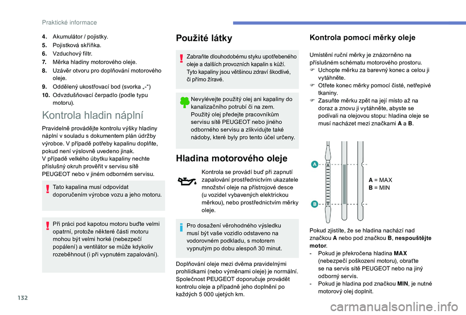 PEUGEOT 2008 2018 Návod na použití (in Czech) 132
4.Akumulátor / pojistky.
5. Pojistková skříňka.
6. Vzduchový filtr.
7. Měrka hladiny motorového oleje.
8. Uzávěr otvoru pro doplňování motorového
oleje.
9. Oddělený ukostřova PEUGEOT 2008 2018 Návod na použití (in Czech) 132
4.Akumulátor / pojistky.
5. Pojistková skříňka.
6. Vzduchový filtr.
7. Měrka hladiny motorového oleje.
8. Uzávěr otvoru pro doplňování motorového
oleje.
9. Oddělený ukostřova