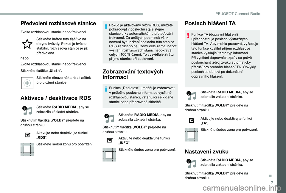 PEUGEOT 2008 2018 Návod na použití (in Czech) 7
Předvolení rozhlasové stanice
Zvolte rozhlasovou stanici nebo frekvenciStiskněte krátce toto tlačítko na
obrysu hvězdy. Pokud je hvězda
stabilní, rozhlasová stanice je již
předvolena PEUGEOT 2008 2018 Návod na použití (in Czech) 7
Předvolení rozhlasové stanice
Zvolte rozhlasovou stanici nebo frekvenciStiskněte krátce toto tlačítko na
obrysu hvězdy. Pokud je hvězda
stabilní, rozhlasová stanice je již
předvolena