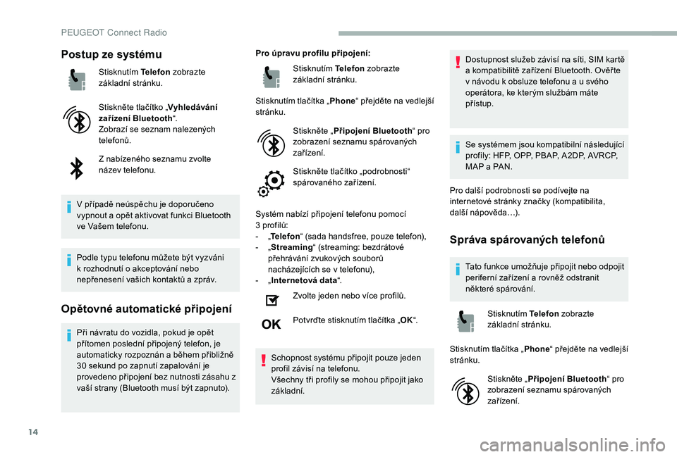 PEUGEOT 2008 2018 Návod na použití (in Czech) 14
Postup ze systému
Stisknutím Telefon zobrazte
základní stránku.
Stiskněte tlačítko „ Vyhledávání
zařízení Bluetooth “.
Zobrazí se seznam nalezených
telefonů.
Z
nabízenéh PEUGEOT 2008 2018 Návod na použití (in Czech) 14
Postup ze systému
Stisknutím Telefon zobrazte
základní stránku.
Stiskněte tlačítko „ Vyhledávání
zařízení Bluetooth “.
Zobrazí se seznam nalezených
telefonů.
Z
nabízenéh