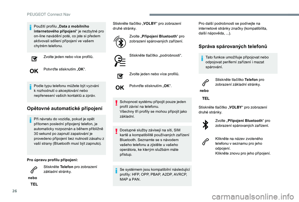 PEUGEOT 2008 2018 Návod na použití (in Czech) 26
Použití profilu „Data z mobilního
internetového připojení “ je nezbytné pro
on-line navádění poté, co jste si předem
aktivovali sdílení připojení ve vašem
chytrém telefonu PEUGEOT 2008 2018 Návod na použití (in Czech) 26
Použití profilu „Data z mobilního
internetového připojení “ je nezbytné pro
on-line navádění poté, co jste si předem
aktivovali sdílení připojení ve vašem
chytrém telefonu