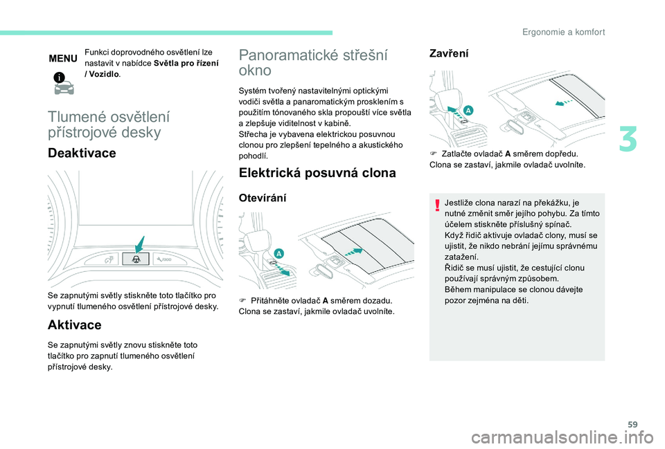 PEUGEOT 2008 2018 Návod na použití (in Czech) 59
Funkci doprovodného osvětlení lze
nastavit v nabídce Světla pro řízení
/ Vozidlo.
Tlumené osvětlení
přístrojové desky
Deaktivace
Se zapnutými světly stiskněte toto tlačítko pr PEUGEOT 2008 2018 Návod na použití (in Czech) 59
Funkci doprovodného osvětlení lze
nastavit v nabídce Světla pro řízení
/ Vozidlo.
Tlumené osvětlení
přístrojové desky
Deaktivace
Se zapnutými světly stiskněte toto tlačítko pr