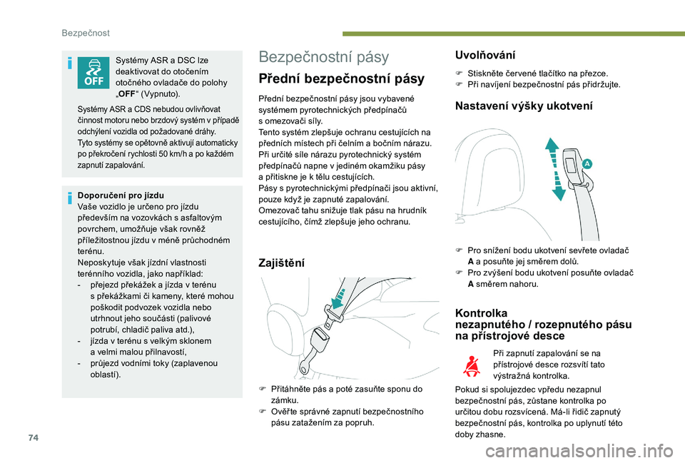 PEUGEOT 2008 2018 Návod na použití (in Czech) 74
Systémy ASR a DSC lze
deaktivovat do otočením
otočného ovladače do polohy
„OFF “ (Vypnuto).
Doporučení pro jízdu
Vaše vozidlo je určeno pro jízdu
především na vozovkách s
PEUGEOT 2008 2018 Návod na použití (in Czech) 74
Systémy ASR a DSC lze
deaktivovat do otočením
otočného ovladače do polohy
„OFF “ (Vypnuto).
Doporučení pro jízdu
Vaše vozidlo je určeno pro jízdu
především na vozovkách s