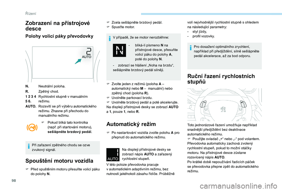 PEUGEOT 2008 2018 Návod na použití (in Czech) 98
Zobrazení na přístrojové
desce
Polohy volicí páky převodovky
N.Neutrální poloha.
R. Zpětný chod.
1 2 3 4
5 6. Rychlostní stupně v manuálním
režimu.
AUTO. Rozsvítí se při výb PEUGEOT 2008 2018 Návod na použití (in Czech) 98
Zobrazení na přístrojové
desce
Polohy volicí páky převodovky
N.Neutrální poloha.
R. Zpětný chod.
1 2 3 4
5 6. Rychlostní stupně v manuálním
režimu.
AUTO. Rozsvítí se při výb