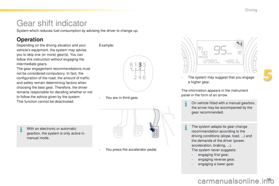 PEUGEOT 2008 2016  Owners Manual 99
2008_en_Chap05_conduite_ed01-2016
Gear shift indicator
Operation
- You are in third gear. Example:
- 
Y
 ou press the accelerator pedal. -
 
T
 he system may suggest that you engage 
a higher gear.