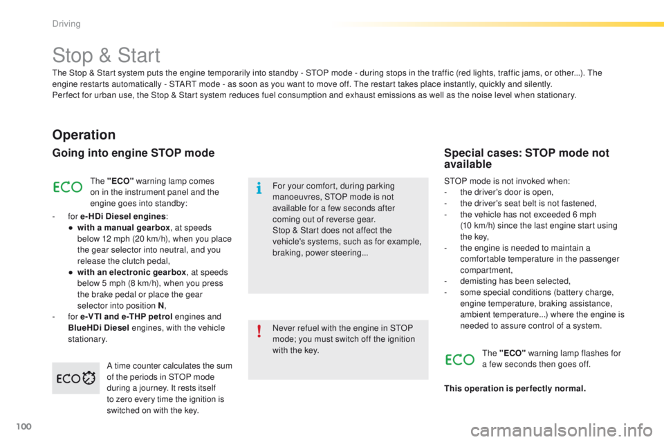 PEUGEOT 2008 2016  Owners Manual 100
2008_en_Chap05_conduite_ed01-2016
Stop & Start
Operation
Going into engine STOP mode
The "ECO" warning lamp comes 
on in the instrument panel and the 
engine goes into standby:
-
 
for  e-