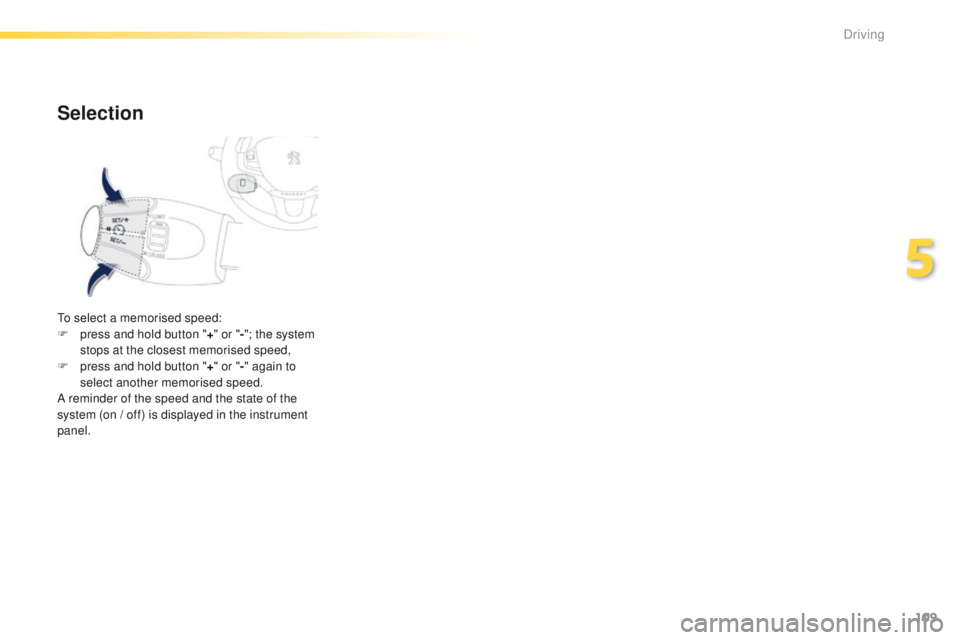 PEUGEOT 2008 2016  Owners Manual 109
2008_en_Chap05_conduite_ed01-2016
Selection
To select a memorised speed:
F p ress and hold button " +" or " -"; the system 
stops at the closest memorised speed,
F
 
p
 ress and ho