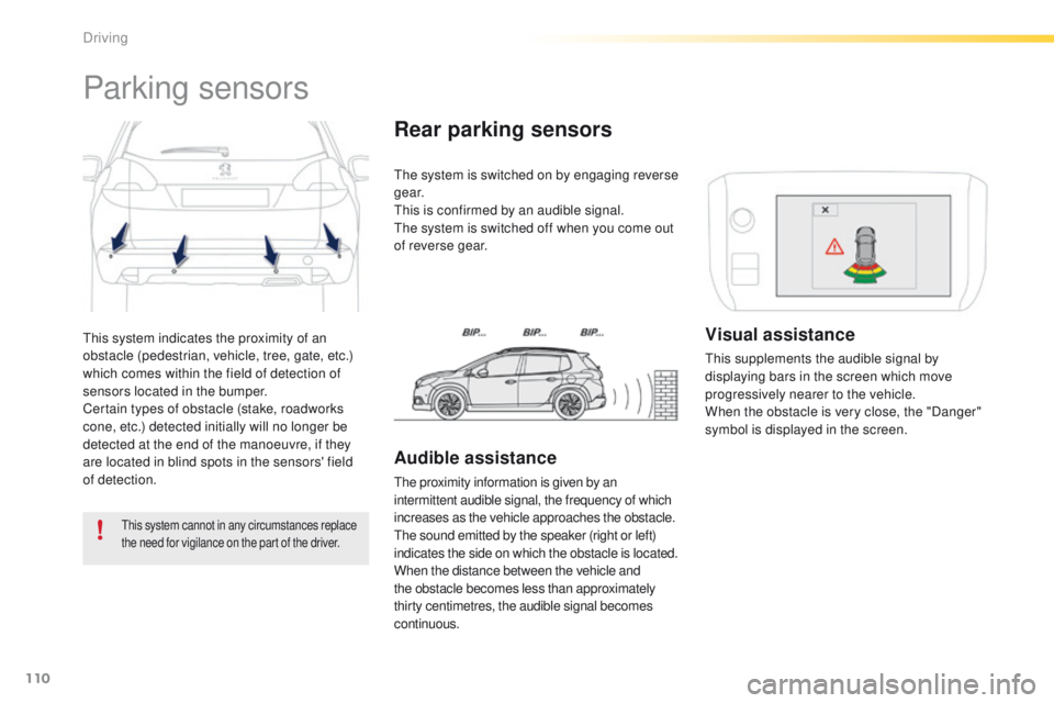 PEUGEOT 2008 2016  Owners Manual 110
2008_en_Chap05_conduite_ed01-2016
This system indicates the proximity of an 
obstacle (pedestrian, vehicle, tree, gate, etc.) 
which comes within the field of detection of 
sensors located in the 