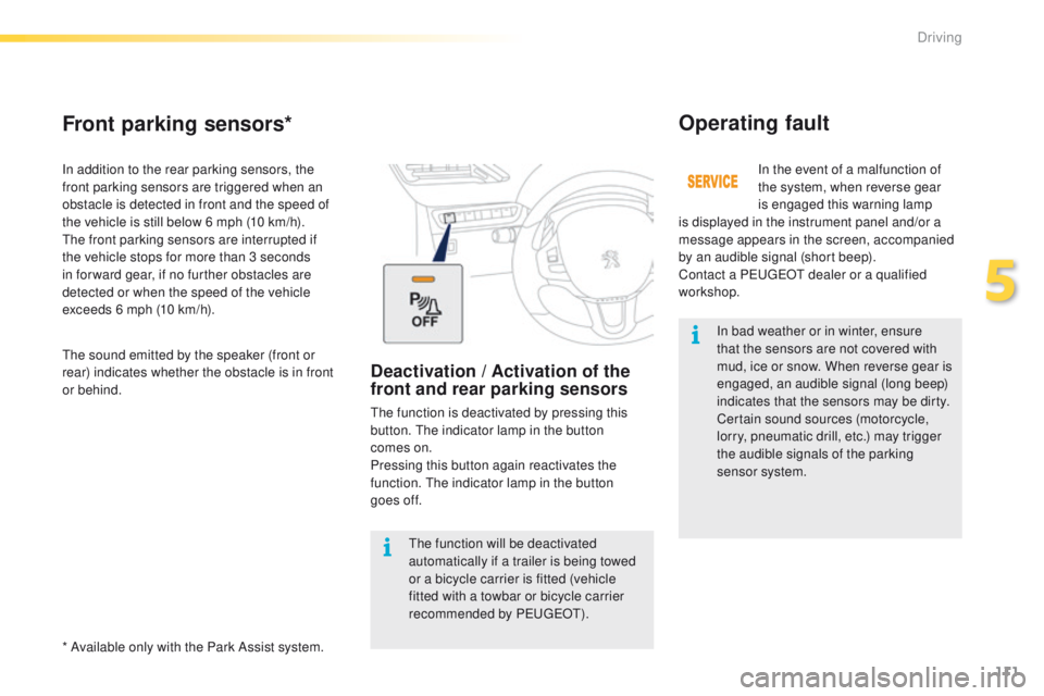 PEUGEOT 2008 2016  Owners Manual 111
2008_en_Chap05_conduite_ed01-2016
In bad weather or in winter, ensure 
that the sensors are not covered with 
mud, ice or snow. When reverse gear is 
engaged, an audible signal (long beep) 
indica