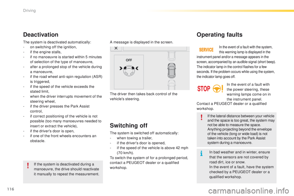 PEUGEOT 2008 2016  Owners Manual 116
2008_en_Chap05_conduite_ed01-2016
In bad weather and in winter, ensure 
that the sensors are not covered by 
road dirt, ice or snow.
In the event of a fault, have the system 
checked by a PEUGEOT 