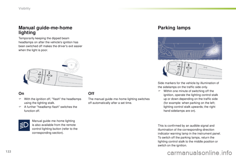 PEUGEOT 2008 2016  Owners Manual 122
2008_en_Chap06_visibilite_ed01-2016
Temporarily keeping the dipped beam 
headlamps on after the vehicle's ignition has 
been switched off makes the driver's exit easier 
when the light is 