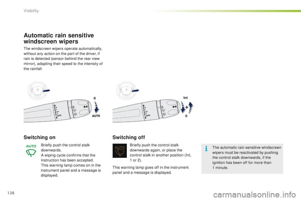 PEUGEOT 2008 2016  Owners Manual 128
2008_en_Chap06_visibilite_ed01-2016
Automatic rain sensitive 
windscreen wipers
The windscreen wipers operate automatically, 
without any action on the part of the driver, if 
rain is detected (se