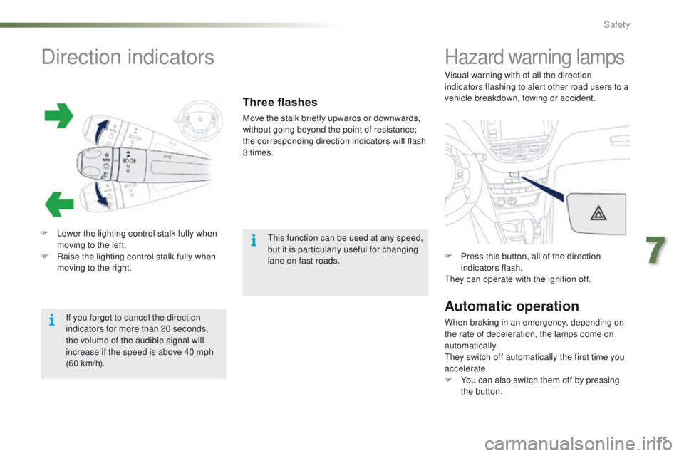 PEUGEOT 2008 2016  Owners Manual 135
2008_en_Chap07_securite_ed01-2016
Direction indicators
F Lower the lighting control stalk fully when moving to the left.
F
 
R
 aise the lighting control stalk fully when 
moving to the right.
Thr