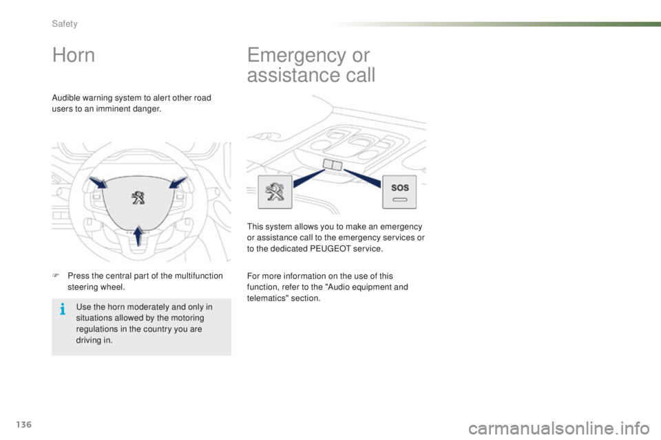PEUGEOT 2008 2016  Owners Manual 136
2008_en_Chap07_securite_ed01-2016
Horn
F Press the central part of the multifunction steering wheel.
Audible warning system to alert other road 
users to an imminent danger.
Use the horn moderatel