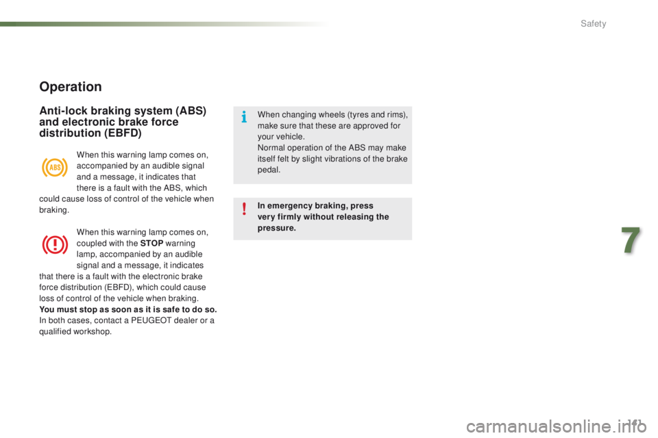 PEUGEOT 2008 2016 Owners Manual 141
2008_en_Chap07_securite_ed01-2016
Operation
Anti-lock braking system (ABS)
and electronic brake force
distribution (EBFD)
In emergency braking, press
very firmly without releasing the
pressure PEUGEOT 2008 2016 Owners Manual 141
2008_en_Chap07_securite_ed01-2016
Operation
Anti-lock braking system (ABS)
and electronic brake force
distribution (EBFD)
In emergency braking, press
very firmly without releasing the
pressure