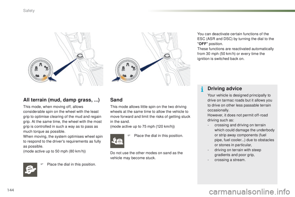 PEUGEOT 2008 2016 Owners Manual 144
2008_en_Chap07_securite_ed01-2016
All terrain (mud, damp grass, ...)
This mode, when moving off, allows
considerable spin on the wheel with the least
grip to optimise clearing of the mud and reg PEUGEOT 2008 2016 Owners Manual 144
2008_en_Chap07_securite_ed01-2016
All terrain (mud, damp grass, ...)
This mode, when moving off, allows
considerable spin on the wheel with the least
grip to optimise clearing of the mud and reg