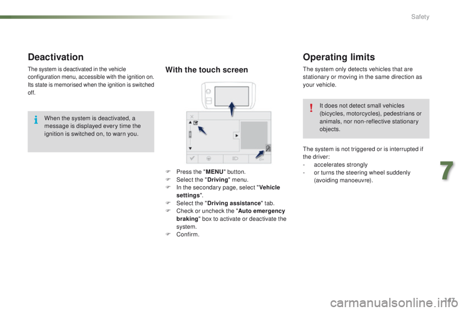 PEUGEOT 2008 2016 Owners Manual 147
2008_en_Chap07_securite_ed01-2016
Operating limits
The system only detects vehicles that are
stationary or moving in the same direction as
your vehicle.It does not detect small vehicles
(bicycl PEUGEOT 2008 2016 Owners Manual 147
2008_en_Chap07_securite_ed01-2016
Operating limits
The system only detects vehicles that are
stationary or moving in the same direction as
your vehicle.It does not detect small vehicles
(bicycl