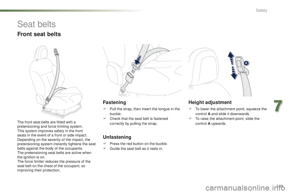 PEUGEOT 2008 2016 Owners Manual 149
2008_en_Chap07_securite_ed01-2016
Seat belts
Front seat belts
Fastening
F Pull the strap, then insert the tongue in the buckle.
F
C
heck that the seat belt is fastened
correctly by pulling the PEUGEOT 2008 2016 Owners Manual 149
2008_en_Chap07_securite_ed01-2016
Seat belts
Front seat belts
Fastening
F Pull the strap, then insert the tongue in the buckle.
F
C
heck that the seat belt is fastened
correctly by pulling the