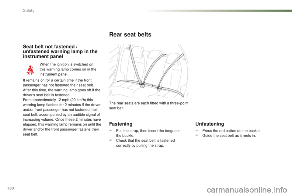 PEUGEOT 2008 2016 Owners Manual 150
2008_en_Chap07_securite_ed01-2016
Rear seat belts
The rear seats are each fitted with a three-point
seat belt.
When the ignition is switched on,
this warning lamp comes on in the
instrument pan PEUGEOT 2008 2016 Owners Manual 150
2008_en_Chap07_securite_ed01-2016
Rear seat belts
The rear seats are each fitted with a three-point
seat belt.
When the ignition is switched on,
this warning lamp comes on in the
instrument pan