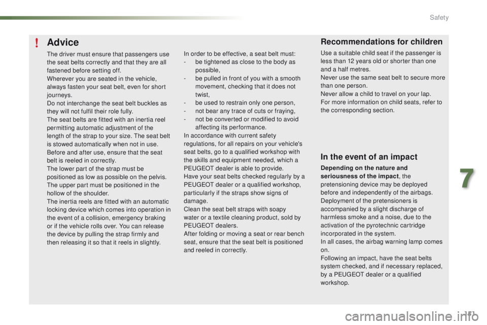 PEUGEOT 2008 2016 Owners Manual 151
2008_en_Chap07_securite_ed01-2016
Advice
The driver must ensure that passengers use
the seat belts correctly and that they are all
fastened before setting off.
Wherever you are seated in the veh PEUGEOT 2008 2016 Owners Manual 151
2008_en_Chap07_securite_ed01-2016
Advice
The driver must ensure that passengers use
the seat belts correctly and that they are all
fastened before setting off.
Wherever you are seated in the veh