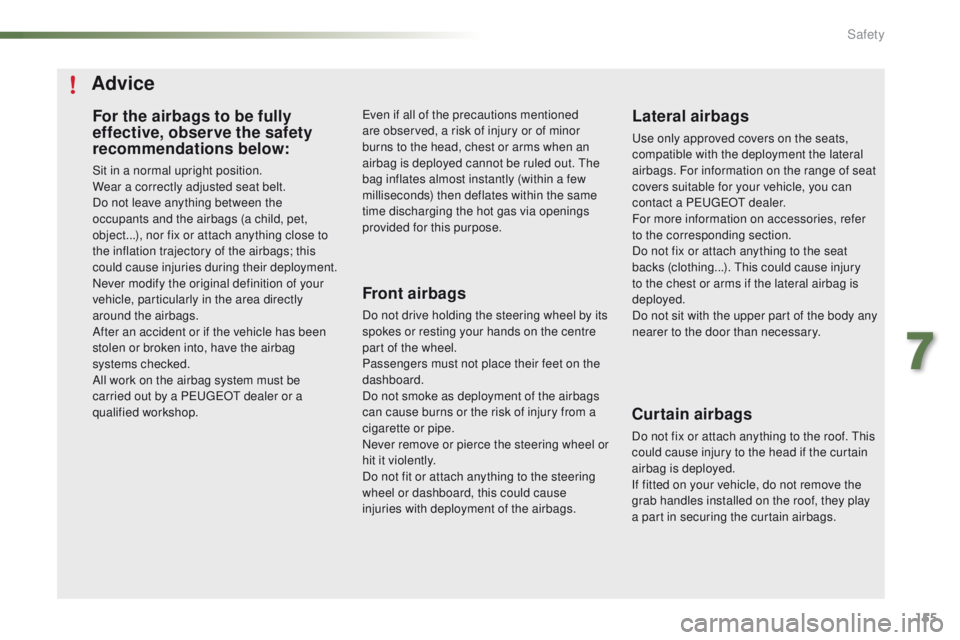 PEUGEOT 2008 2016  Owners Manual 155
2008_en_Chap07_securite_ed01-2016
For the airbags to be fully 
effective, observe the safety 
recommendations below:
Sit in a normal upright position.
Wear a correctly adjusted seat belt.
Do not l