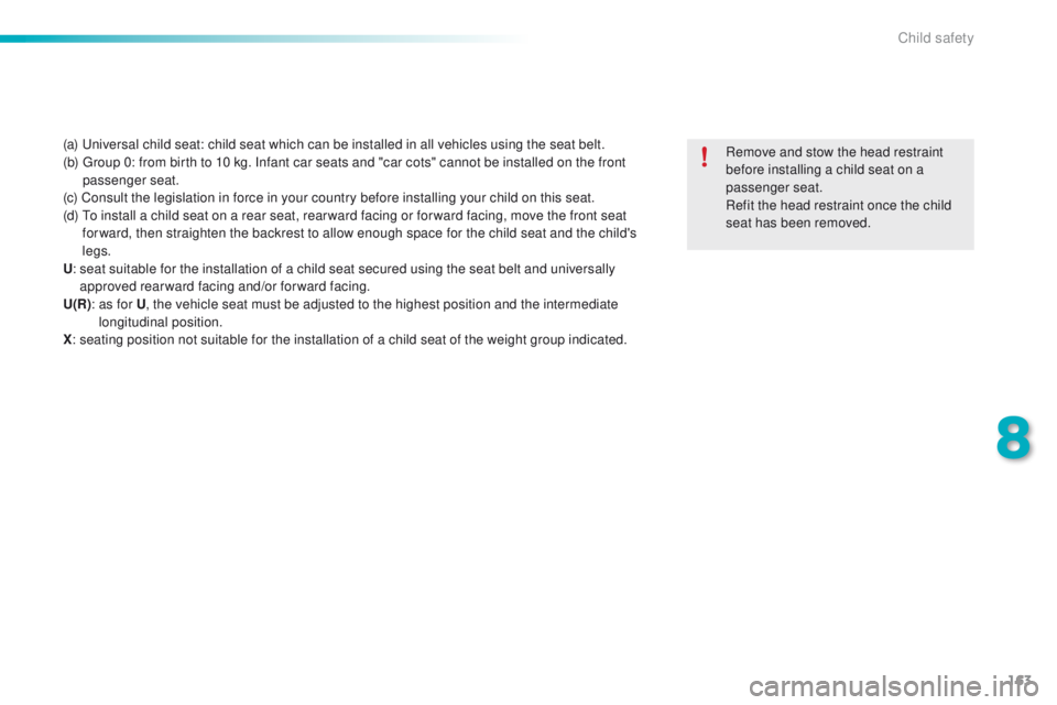 PEUGEOT 2008 2016  Owners Manual 163
2008_en_Chap08_securite-enfants_ed01-2016
(a) Universal child seat: child seat which can be installed in all vehicles using the seat belt.
(b)  G roup 0: from birth to 10 kg. Infant car seats and 