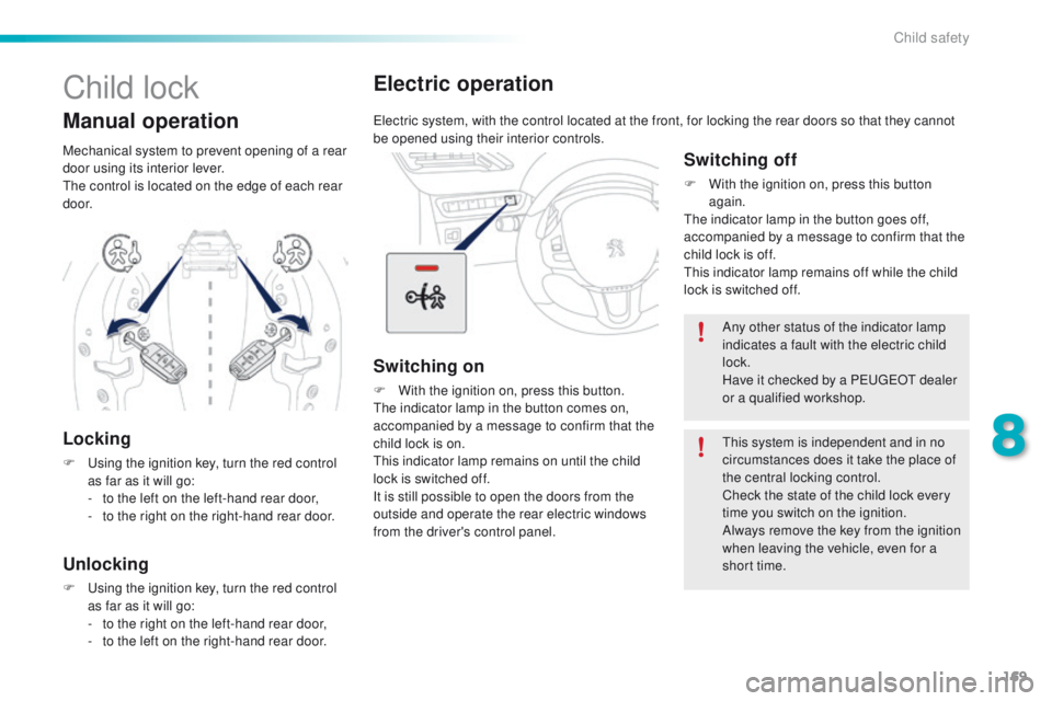 PEUGEOT 2008 2016  Owners Manual 169
2008_en_Chap08_securite-enfants_ed01-2016
Electric operation
Electric system, with the control located at the front, for locking the rear doors so that they cannot 
be opened using their interior 